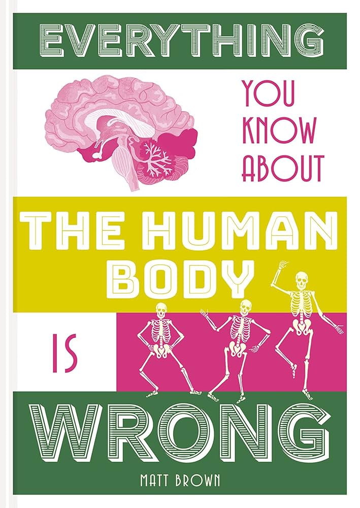 BOOK REVIEW: “Everything you know about the human body is wrong” by Matt Brown